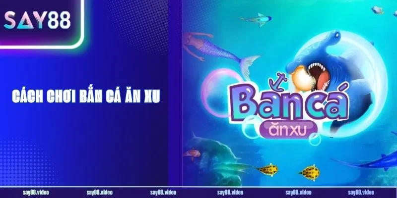 Cách Chơi Bắn Cá Ăn Xu: 5 Thủ Thuật Săn Cá Bất Bại