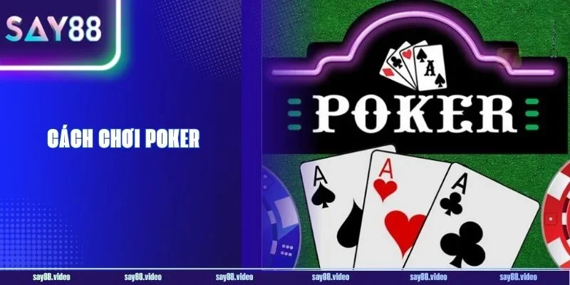 Cách Chơi Poker - Đúng Kết Kinh Nghiệm Từ Cao Thủ Say88