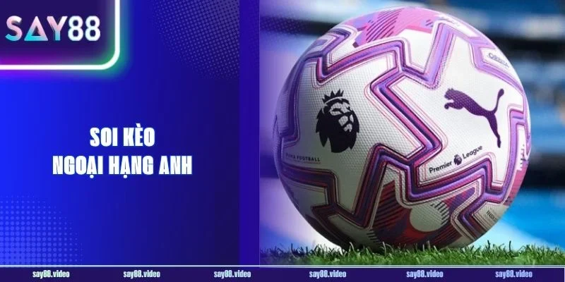 Soi Kèo Bóng Đá Ngoại Hạng Anh: 4 Mẹo Bắt Kèo EPL Bất Bại