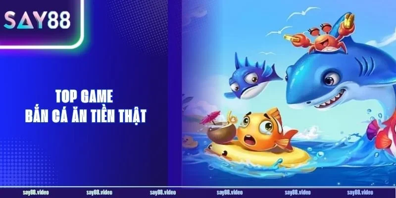 Top Game Bắn Cá Ăn Tiền Thật Say88 Nổi Bật Nhất 2026
